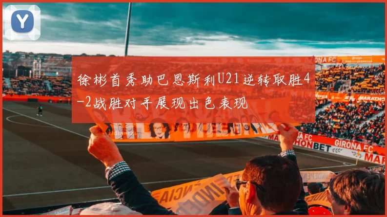徐彬首秀助巴恩斯利U21逆转取胜4-2战胜对手展现出色表现