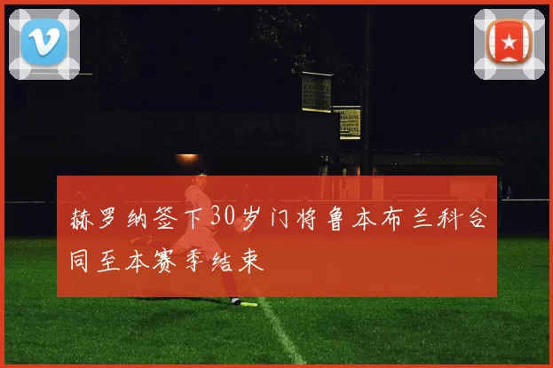 赫罗纳签下30岁门将鲁本布兰科合同至本赛季结束